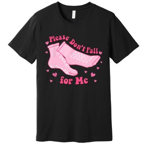 Dont Fall For Me Valentines Day Non Slip Socks Nurse Pct Cna Premium T-Shirt