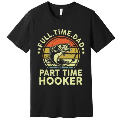 Dad Fishing Fathers Day Gift Part Time Hooker Funny Premium T-Shirt