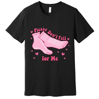 Dont Fall For Me Valentines Day Socks Pct Cna Funny Nurse Premium T-Shirt