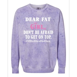 Dear Fat Girl Dont Be Afraid To Get On Top Ifhedieshedies Funny Gifts Colorblast Crewneck Sweatshirt