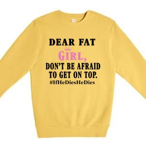 Dear Fat Girl Dont Be Afraid To Get On Top Ifhedieshedies Funny Gifts Premium Crewneck Sweatshirt