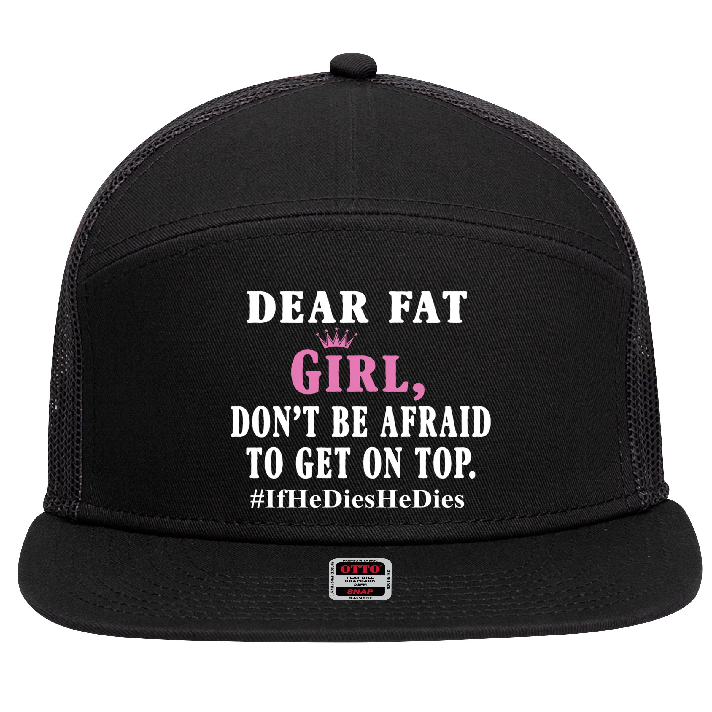 Dear Fat Girl Dont Be Afraid To Get On Top Ifhedieshedies Funny Gifts 7 Panel Mesh Trucker Snapback Hat