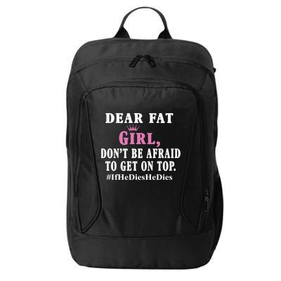 Dear Fat Girl Dont Be Afraid To Get On Top Ifhedieshedies Funny Gifts City Backpack