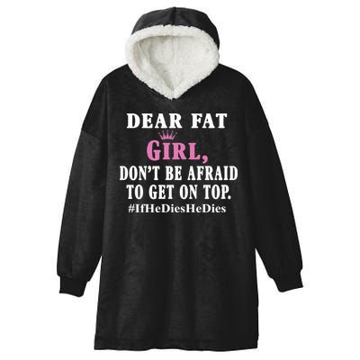 Dear Fat Girl Dont Be Afraid To Get On Top Ifhedieshedies Funny Gifts Hooded Wearable Blanket