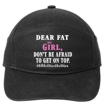 Dear Fat Girl Dont Be Afraid To Get On Top Ifhedieshedies Funny Gifts 7-Panel Snapback Hat