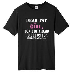 Dear Fat Girl Dont Be Afraid To Get On Top Ifhedieshedies Funny Gifts Tall Fusion ChromaSoft Performance T-Shirt