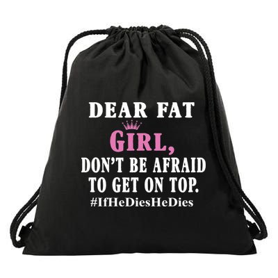Dear Fat Girl Dont Be Afraid To Get On Top Ifhedieshedies Funny Gifts Drawstring Bag