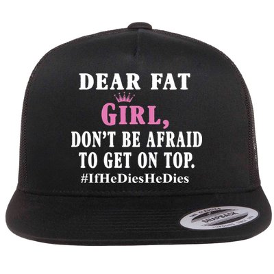 Dear Fat Girl Dont Be Afraid To Get On Top Ifhedieshedies Funny Gifts Flatbill Hat