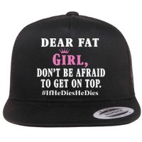 Dear Fat Girl Dont Be Afraid To Get On Top Ifhedieshedies Funny Gifts Flat Bill Trucker Hat