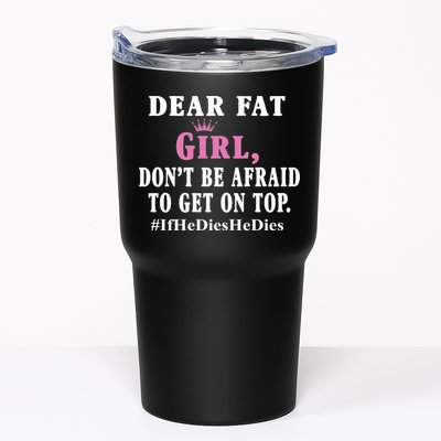 Dear Fat Girl Dont Be Afraid To Get On Top Ifhedieshedies Funny Gifts Tumbler