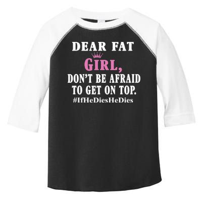 Dear Fat Girl Dont Be Afraid To Get On Top Ifhedieshedies Funny Gifts Toddler Fine Jersey T-Shirt