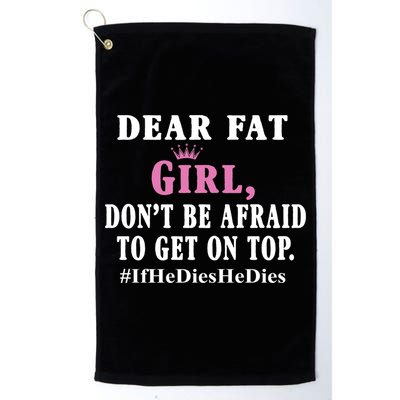Dear Fat Girl Dont Be Afraid To Get On Top Ifhedieshedies Funny Gifts Golf Towel