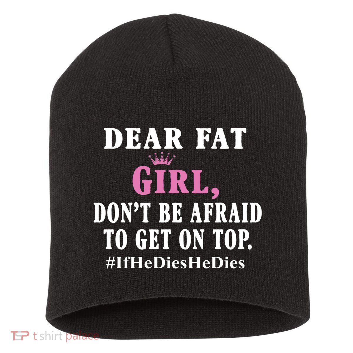 Dear Fat Girl Dont Be Afraid To Get On Top Ifhedieshedies Funny Gifts Short Acrylic Beanie