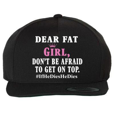 Dear Fat Girl Dont Be Afraid To Get On Top Ifhedieshedies Funny Gifts Wool Snapback Cap