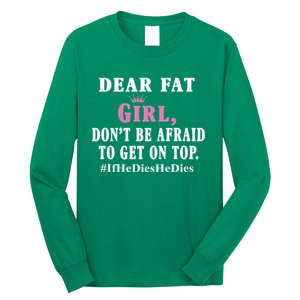 Dear Fat Girl Dont Be Afraid To Get On Top Ifhedieshedies Funny Gifts Long Sleeve Shirt