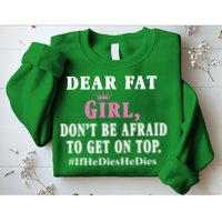 Dear Fat Girl Dont Be Afraid To Get On Top Ifhedieshedies Funny Gifts Sweatshirt