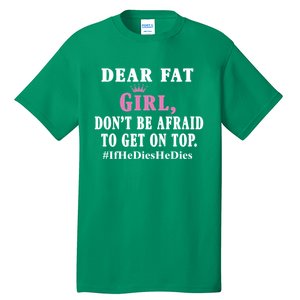 Dear Fat Girl Dont Be Afraid To Get On Top Ifhedieshedies Funny Gifts Tall T-Shirt