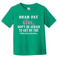 Dear Fat Girl Dont Be Afraid To Get On Top Ifhedieshedies Funny Gifts Toddler T-Shirt