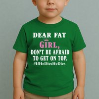 Dear Fat Girl Dont Be Afraid To Get On Top Ifhedieshedies Funny Gifts Toddler T-Shirt