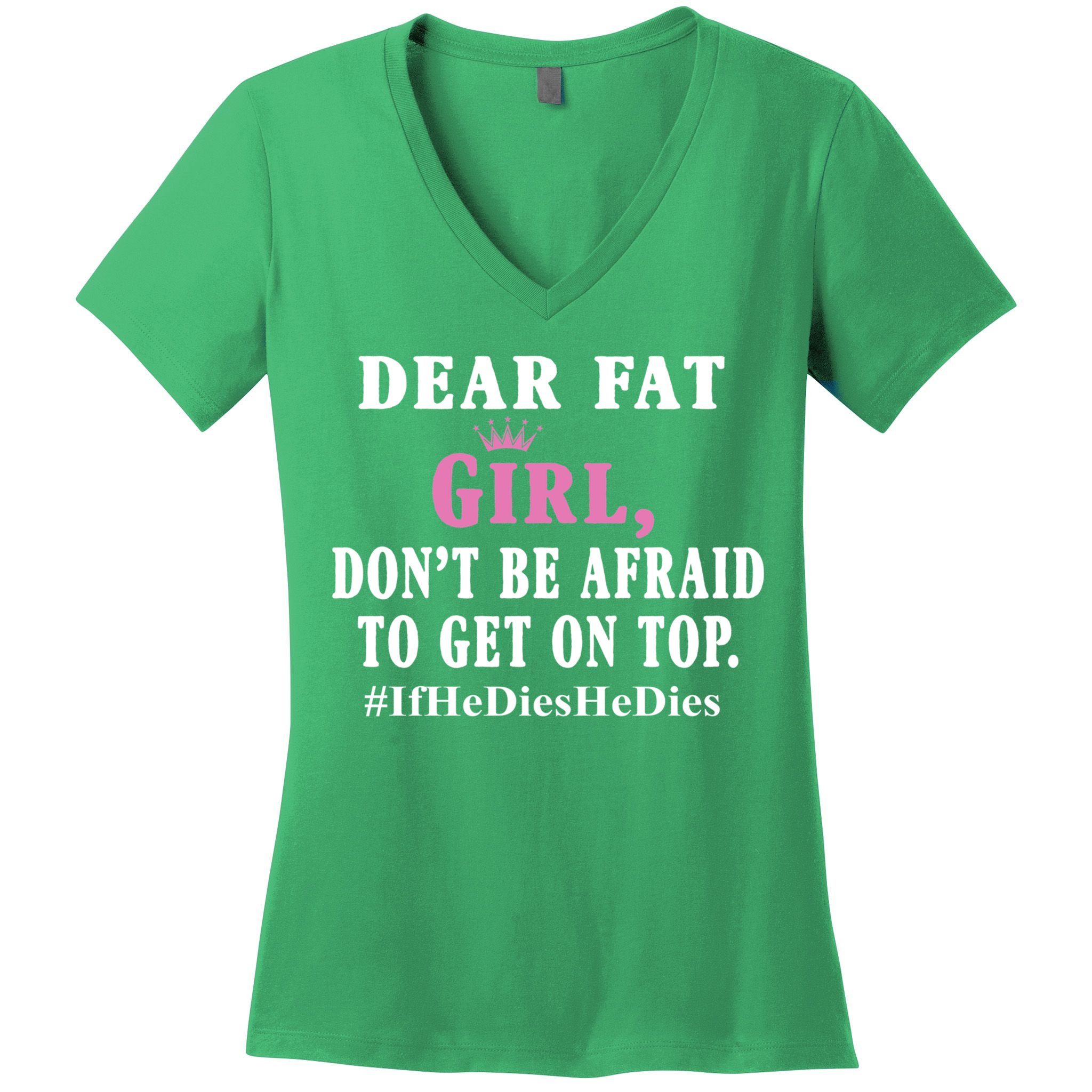 Dear Fat Girl Dont Be Afraid To Get On Top Ifhedieshedies Funny Gifts Women's V-Neck T-Shirt
