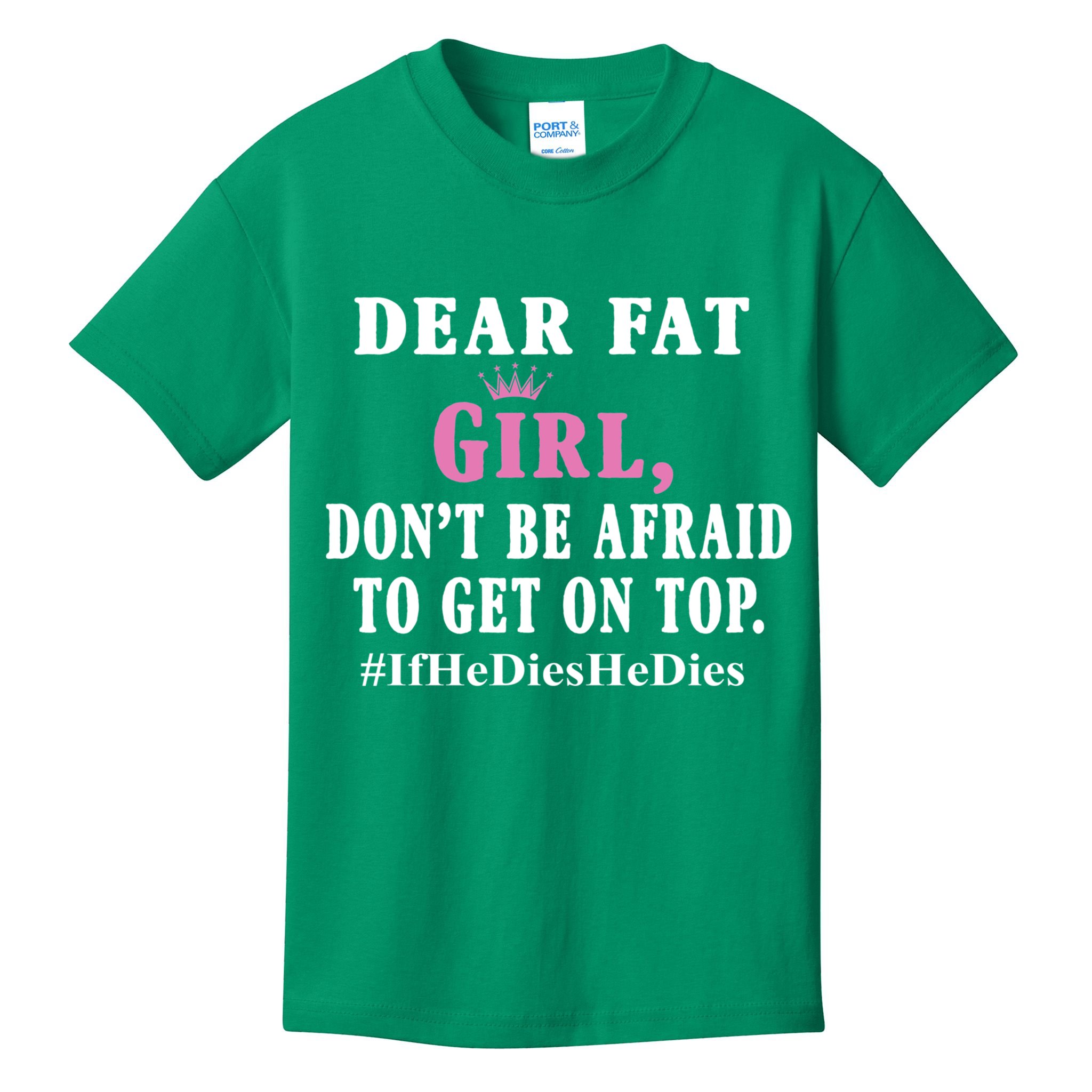 Dear Fat Girl Dont Be Afraid To Get On Top Ifhedieshedies Funny Gifts Kids T-Shirt