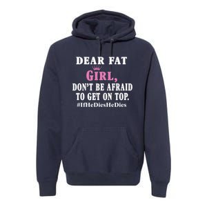 Dear Fat Girl Dont Be Afraid To Get On Top Ifhedieshedies Funny Gifts Premium Hoodie