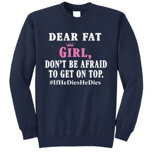 Dear Fat Girl Dont Be Afraid To Get On Top Ifhedieshedies Funny Gifts Tall Sweatshirt