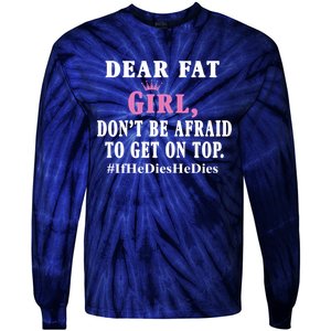 Dear Fat Girl Dont Be Afraid To Get On Top Ifhedieshedies Funny Gifts Tie-Dye Long Sleeve Shirt