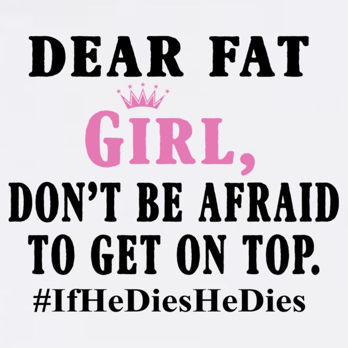 Dear Fat Girl Dont Be Afraid To Get On Top Ifhedieshedies Funny Gifts Garment-Dyed Sweatshirt