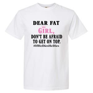 Dear Fat Girl Dont Be Afraid To Get On Top Ifhedieshedies Funny Gifts Garment-Dyed Heavyweight T-Shirt