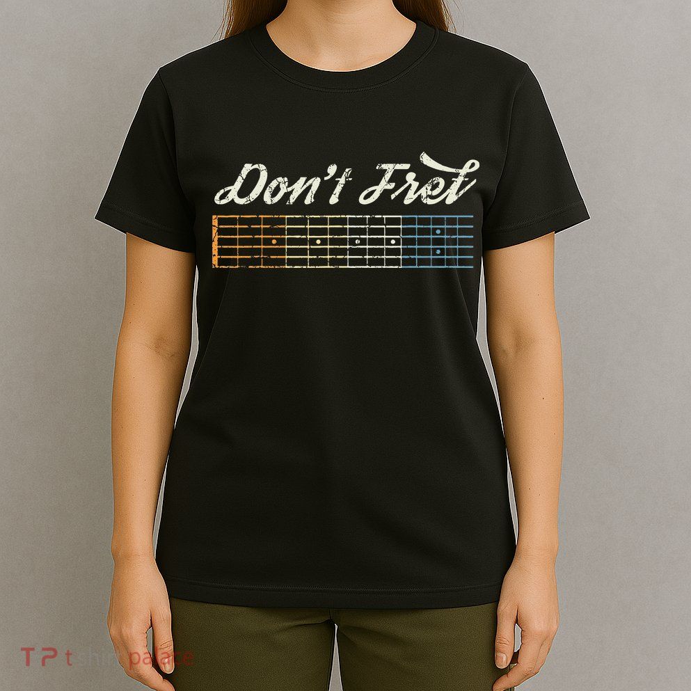 Don't Fret Guitar Funny Acoustic Electric Guitarist Music T-Shirt