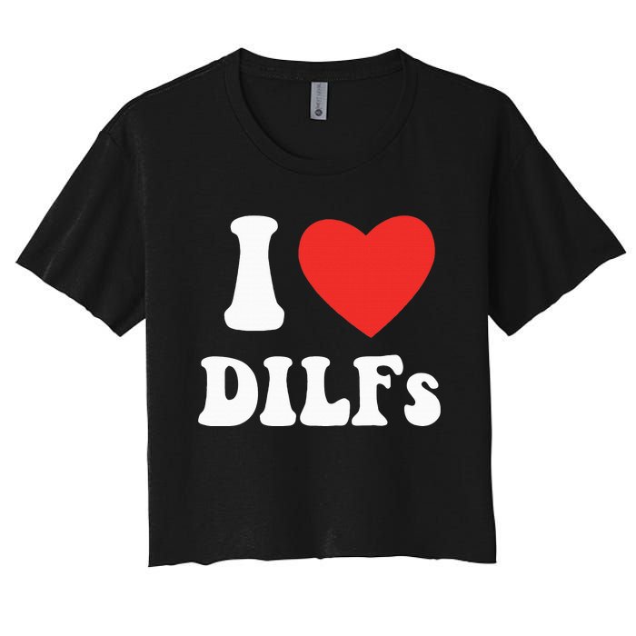 DILF Fck Hot Dad Funny Adult Humor I Love Heart Dilf Women's Crop Top Tee