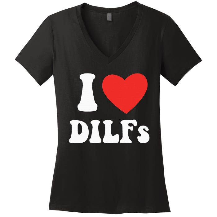 DILF Fck Hot Dad Funny Adult Humor I Love Heart Dilf Women's V-Neck T-Shirt