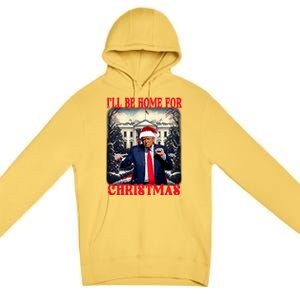 Dancing Funny Humorous Trump I’Ll Be Home For Christmas 2025 Premium Pullover Hoodie