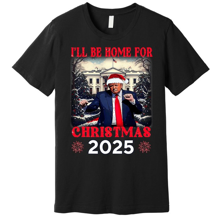 Dancing Funny Humorous Trump I’Ll Be Home For Christmas 2025 Premium T-Shirt