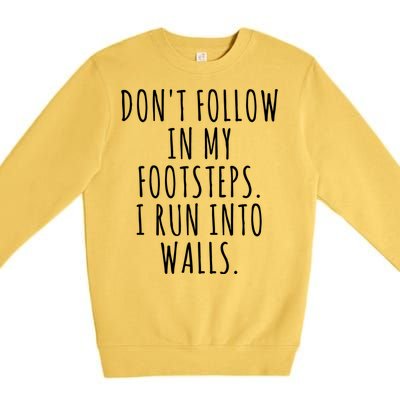 Dont Follow In My Footsteps I Run Into Walls Funny Premium Crewneck Sweatshirt