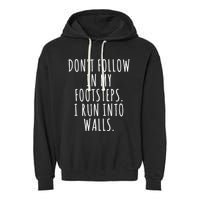 Dont Follow In My Footsteps I Run Into Walls Funny Garment-Dyed Fleece Hoodie