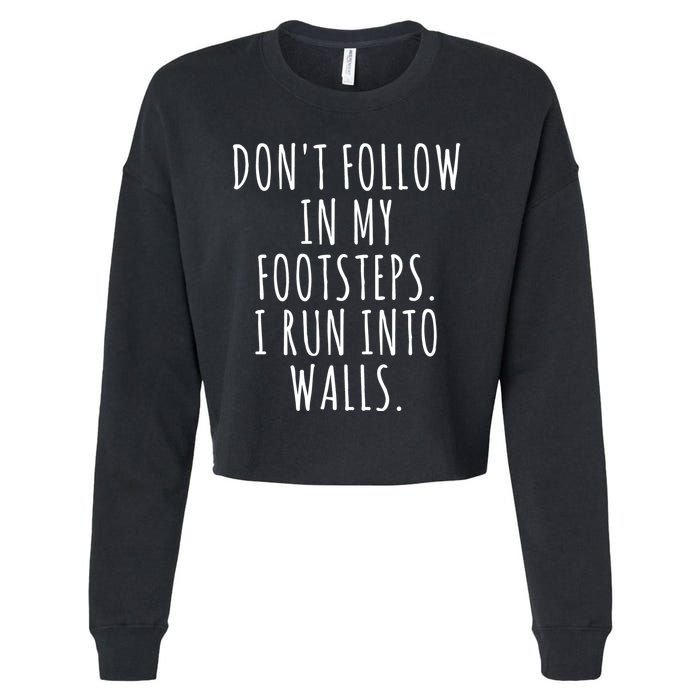 Dont Follow In My Footsteps I Run Into Walls Funny Cropped Pullover Crew