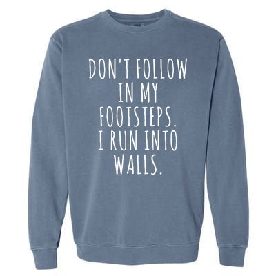 Dont Follow In My Footsteps I Run Into Walls Funny Garment-Dyed Sweatshirt