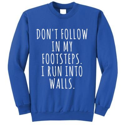 Dont Follow In My Footsteps I Run Into Walls Funny Sweatshirt