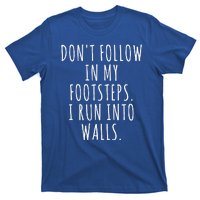 Dont Follow In My Footsteps I Run Into Walls Funny T-Shirt