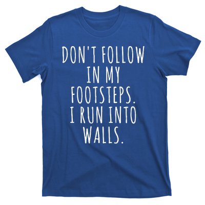 Dont Follow In My Footsteps I Run Into Walls Funny T-Shirt