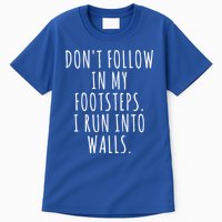 Dont Follow In My Footsteps I Run Into Walls Funny Tall T-Shirt