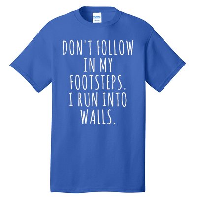 Dont Follow In My Footsteps I Run Into Walls Funny Tall T-Shirt