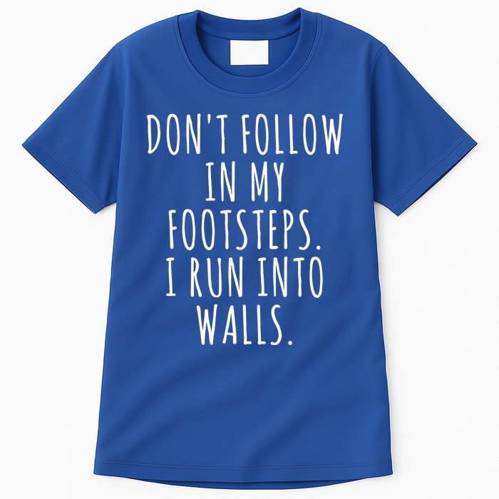 Dont Follow In My Footsteps I Run Into Walls Funny Tall T-Shirt