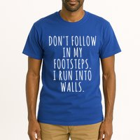 Dont Follow In My Footsteps I Run Into Walls Funny Tall T-Shirt