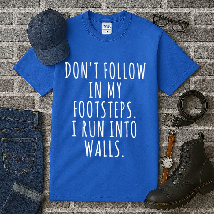 Dont Follow In My Footsteps I Run Into Walls Funny Tall T-Shirt