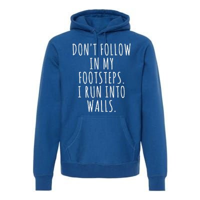 Dont Follow In My Footsteps I Run Into Walls Funny Premium Hoodie