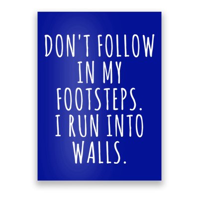 Dont Follow In My Footsteps I Run Into Walls Funny Poster