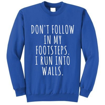 Dont Follow In My Footsteps I Run Into Walls Funny Tall Sweatshirt
